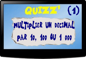 Quizz Multiplier des décimaux par 10 100 ou 1 000 (1)